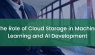 The Role of Cloud Storage in Machine Learning and AI Development