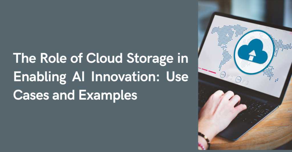 The Role of Cloud Storage in Enabling AI Innovation: Use Cases and Examples
