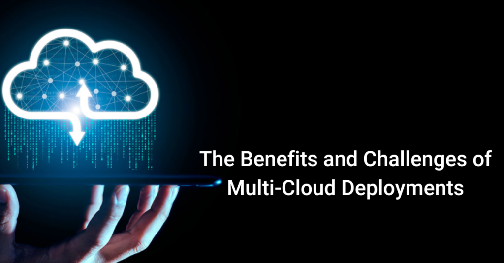 The Benefits and Challenges of Multi-Cloud Deployments