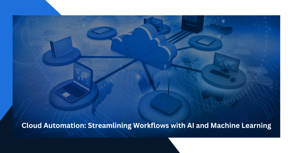 Cloud Automation: Streamlining Workflows with AI and Machine Learning