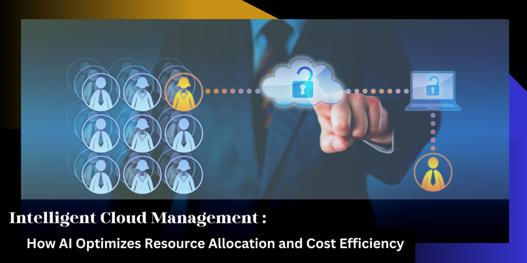 Intelligent Cloud Management: How AI Optimizes Resource Allocation and Cost Efficiency