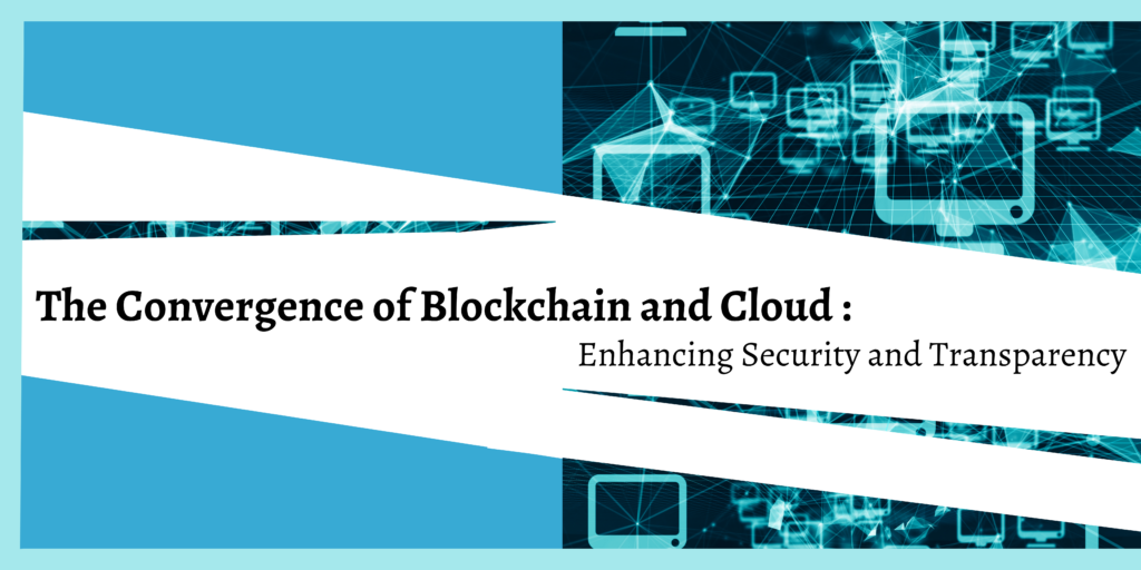 The Convergence of Blockchain and Cloud: Enhancing Security and Transparency